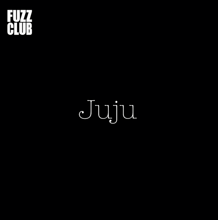 Juju - Fuzz Club Session - Fuzz Club